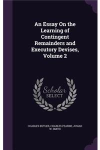 Essay On the Learning of Contingent Remainders and Executory Devises, Volume 2