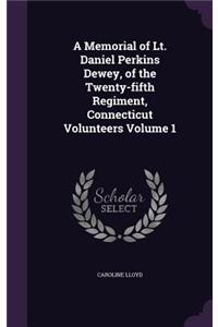 A Memorial of Lt. Daniel Perkins Dewey, of the Twenty-Fifth Regiment, Connecticut Volunteers Volume 1