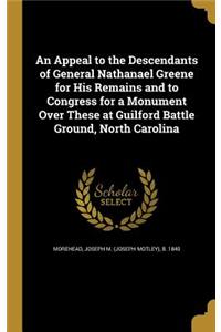 An Appeal to the Descendants of General Nathanael Greene for His Remains and to Congress for a Monument Over These at Guilford Battle Ground, North Carolina