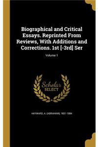 Biographical and Critical Essays. Reprinted From Reviews, With Additions and Corrections. 1st [-3rd] Ser; Volume 1