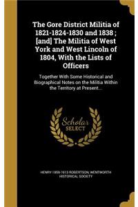 The Gore District Militia of 1821-1824-1830 and 1838; [and] The Militia of West York and West Lincoln of 1804, With the Lists of Officers