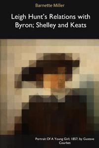 Leigh Hunt's Relations with Byron, Shelley and Keats