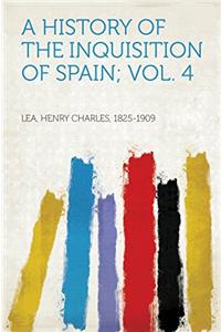 A History of the Inquisition of Spain; Volume 4