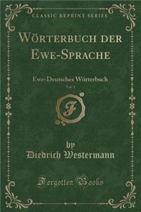 Wï¿½rterbuch Der Ewe-Sprache, Vol. 1: Ewe-Deutsches Wï¿½rterbuch (Classic Reprint)