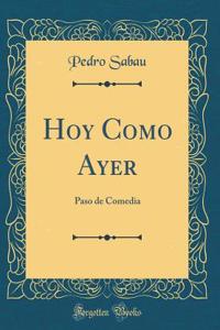 Hoy Como Ayer: Paso de Comedia (Classic Reprint)