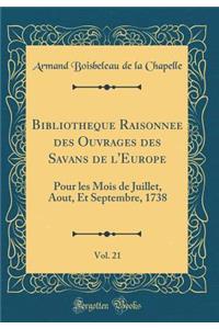 Bibliotheque Raisonnee Des Ouvrages Des Savans de l'Europe, Vol. 21: Pour Les Mois de Juillet, Aout, Et Septembre, 1738 (Classic Reprint)