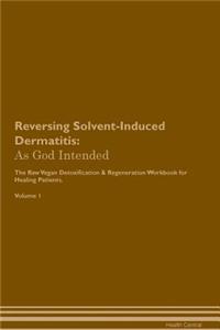 Reversing Solvent-Induced Dermatitis: As God Intended the Raw Vegan Plant-Based Detoxification & Regeneration Workbook for Healing Patients. Volume 1