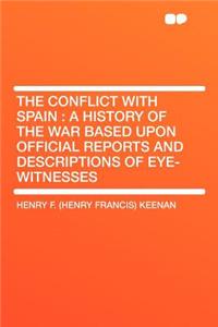 The Conflict with Spain: A History of the War Based Upon Official Reports and Descriptions of Eye-Witnesses