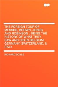 The Foreign Tour of Messrs, Brown, Jones and Robinson: Being the History of What They Saw and Did in Belgium, Germany, Switzerland, & Italy