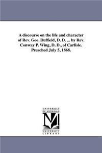discourse on the life and character of Rev. Geo. Duffield, D. D. ... by Rev. Conway P. Wing, D. D., of Carlisle. Preached July 5, 1868.