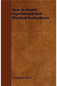 How To Dowse - Experimental And Practical Radiesthesia
