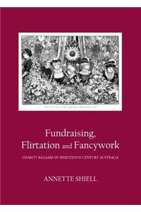 Fundraising, Flirtation and Fancywork: Charity Bazaars in Nineteenth Century Australia