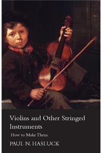 Violins and Other Stringed Instruments - How to Make Them