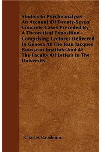 Studies In Psychoanalysis - An Account Of Twenty-Seven Concrete Cases Preceded By A Theoretical Exposition - Comprising Lectures Delivered In Geneva At The Jean Jacques Bousseau Institute And At The Faculty Of Letters In The University