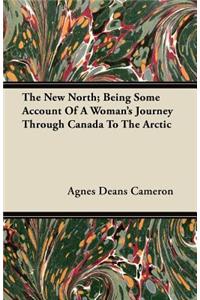 The New North; Being Some Account Of A Woman's Journey Through Canada To The Arctic