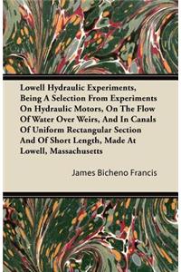 Lowell Hydraulic Experiments, Being A Selection From Experiments On Hydraulic Motors, On The Flow Of Water Over Weirs, And In Canals Of Uniform Rectangular Section And Of Short Length, Made At Lowell, Massachusetts