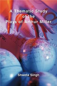A Thematic Study of the Plays of Arthur Miller