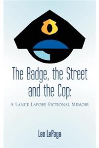 The Badge, the Street and the Cop: A Lance Lapore Fictional Memoir