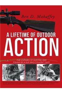 Lifetime of Outdoor Action: Five Volumes of Hunting and Fishing by a Guy Who Couldn't Quit!