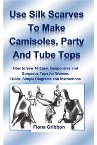 Use Silk Scarves to Make Camisoles, Party and Tube Tops