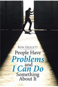 People Have Problems and I Can Do something About It