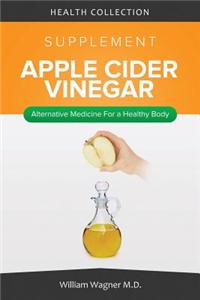 The Apple Cider Vinegar Supplement: Alternative Medicine for a Healthy Body