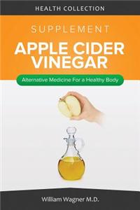 The Apple Cider Vinegar Supplement: Alternative Medicine for a Healthy Body