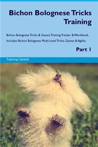 Bichon Bolognese Tricks Training Bichon Bolognese Tricks & Games Training Tracker & Workbook. Includes: Bichon Bolognese Multi-Level Tricks, Games & Agility. Part 1