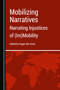 Mobilizing Narratives: Narrating Injustices of (Im)Mobility