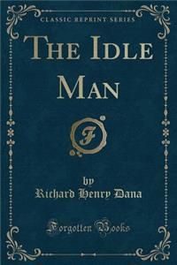 The Idle Man (Classic Reprint)