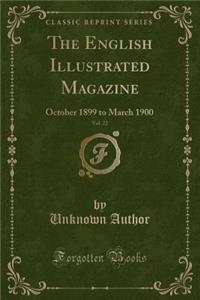 The English Illustrated Magazine, Vol. 22: October 1899 to March 1900 (Classic Reprint)