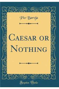 Caesar or Nothing (Classic Reprint)