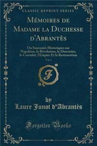 MÃ©moires de Madame La Duchesse d'AbrantÃ¨s, Vol. 4: Ou Souvenirs Historiques Sur NapolÃ©on, La RÃ©volution, Le Directoire, Le Consulat, l'Empire Et La Restauration (Classic Reprint)