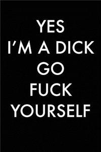 Yes I'm A Dick Go Fuck Yourself