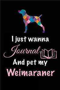 I Just Wanna Journal And Pet My Weimaraner