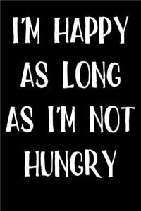I'm Happy As Long As I'm Not Hungry