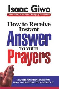 How To Receive Instant Answers To Your Prayers