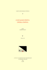 CMM 25 Costanzo Festa (Ca. 1495-1545), Opera Omnia, Edited by Alexander Main (Volumes I-II) and Albert Seay (Volumes III-VIII). Vol. V Motetti, III