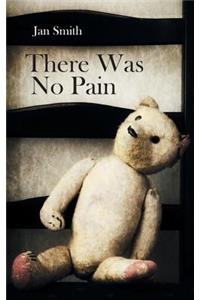 There Was No Pain