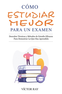 Cómo Estudiar Mejor Para Un Examen