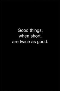 Good things, when short, are twice as good.