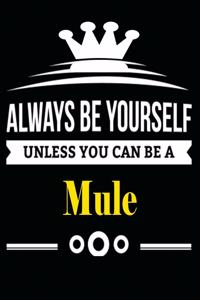 Always be Yourself Unless you Can Be A Mule