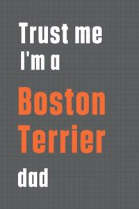 Trust me I'm a Boston Terrier dad
