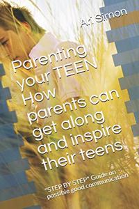 Parenting your TEEN How parents can get along and inspire their teens