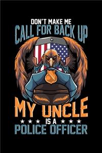 Don't Make Me Call For Back Up My Uncle Is A Police Officer