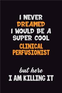 I Never Dreamed I would Be A Super Cool Clinical Perfusionist But Here I Am Killing It