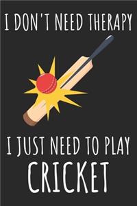 I Don't Need Therapy I Just Need To Play Cricket