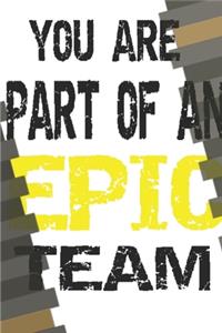 You Are Part Of An Epic Team