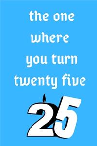 The One Where You Turn Twenty Five