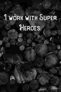 I work with Super Heroes.